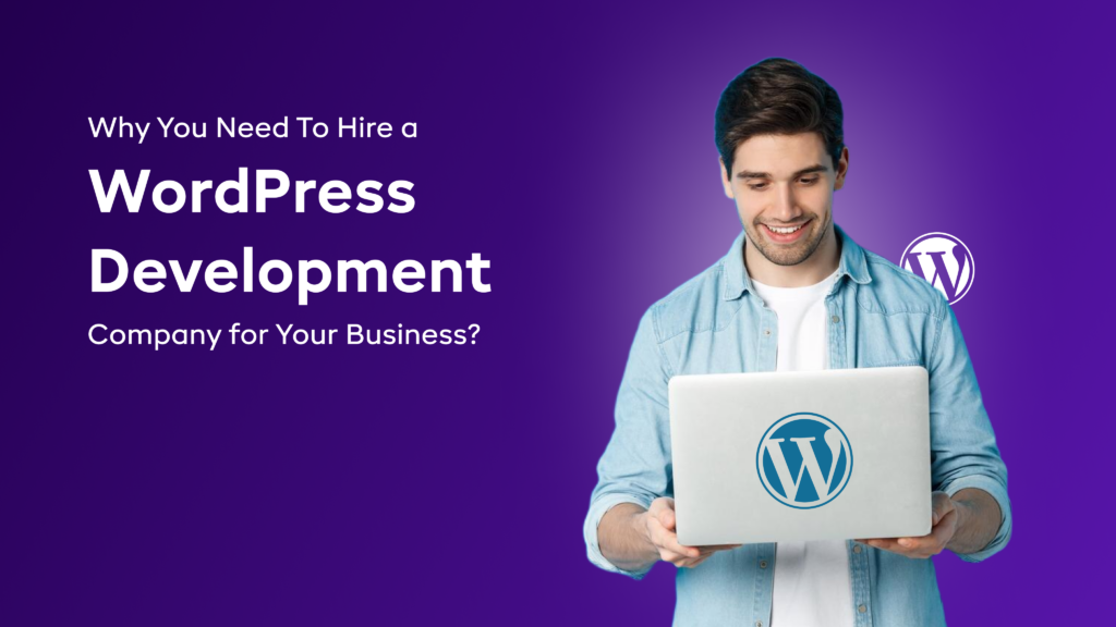 Why You Need To Hire a WordPress Development Company for Your Business?