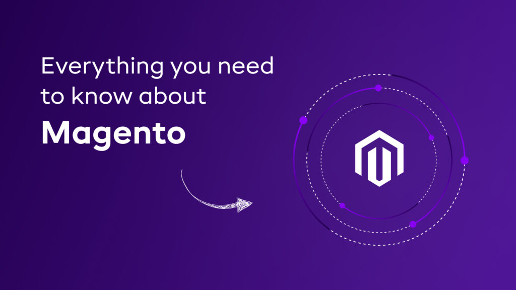 Everything You Need to Know About Magento Ecommerce  2022