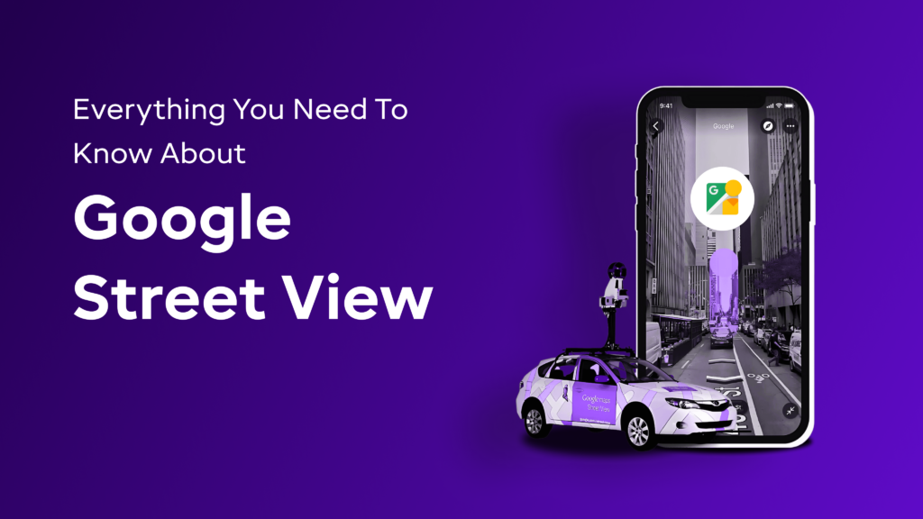 Everything You Need To Know About Google Street View