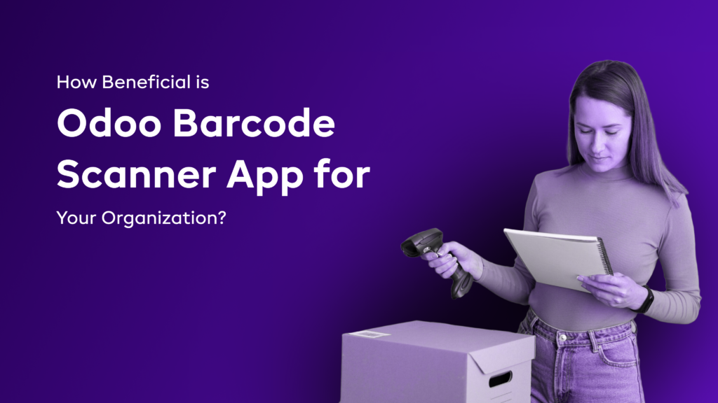 How Beneficial is Odoo Barcode Scanner App for Your Organization?