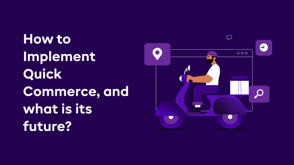 How to Implement Quick Commerce, and what is its future?