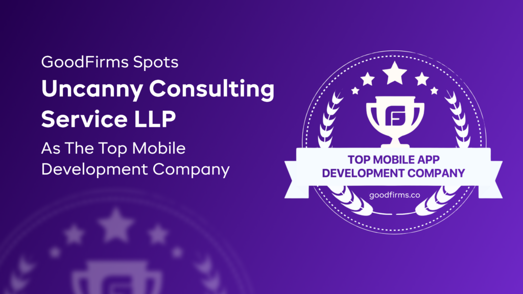 GoodFirms Spots Uncanny Consulting Service LLP As The Top Mobile Development Company