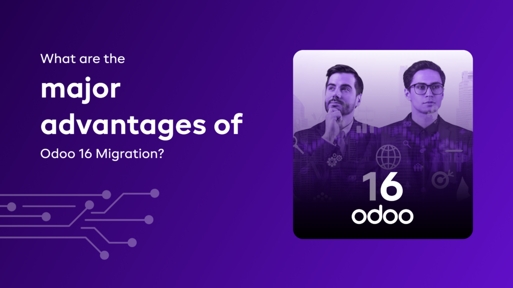 What are the major advantages of Odoo 16 Migration?