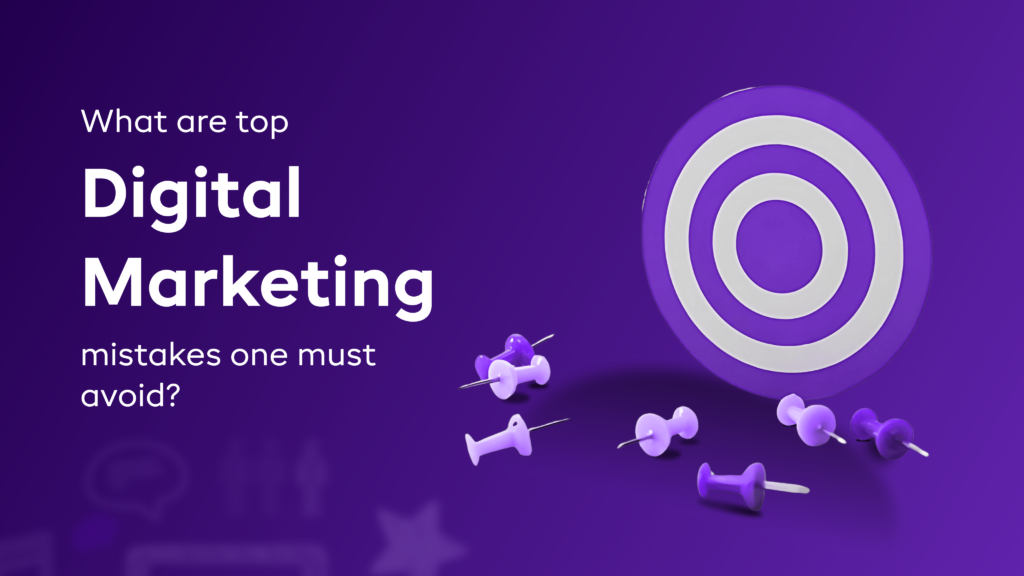What are top digital marketing mistakes one must avoid?