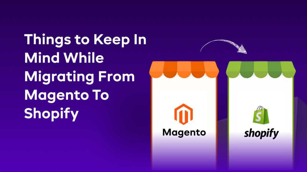 Things to Keep In Mind While Migrating From Magento To Shopify