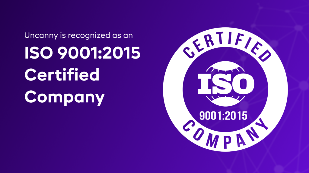 Uncanny is recognized as an ISO 9001:2015 Certified Company