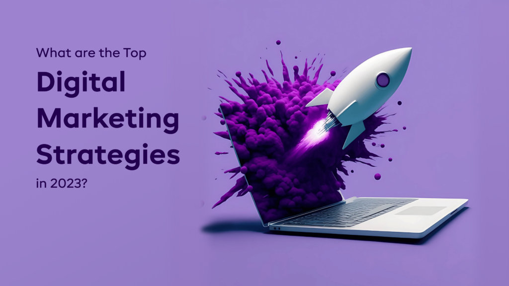 What are the Top Digital Marketing Strategies in 2023?