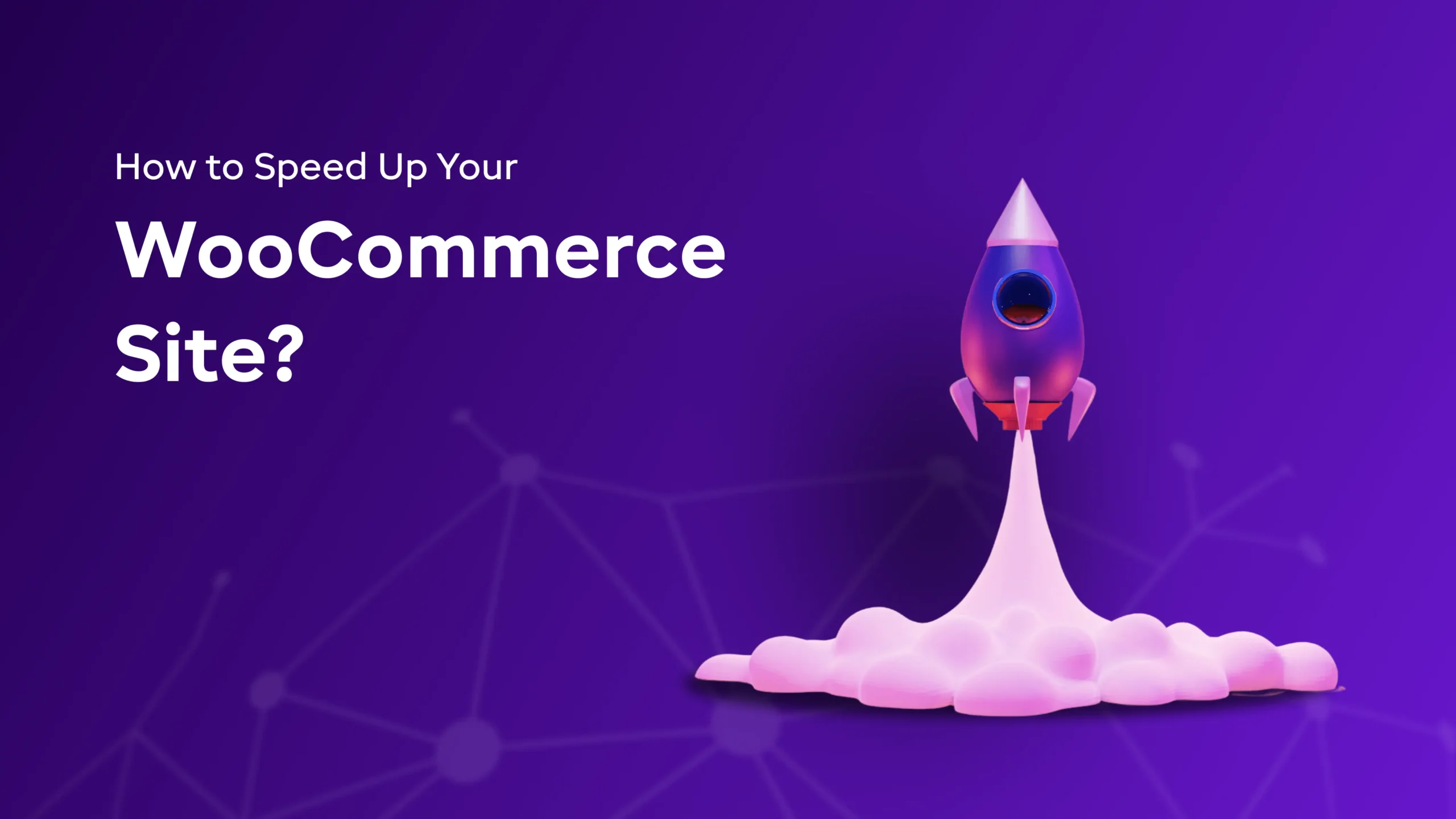 How to Speed Up Your WooCommerce Site?