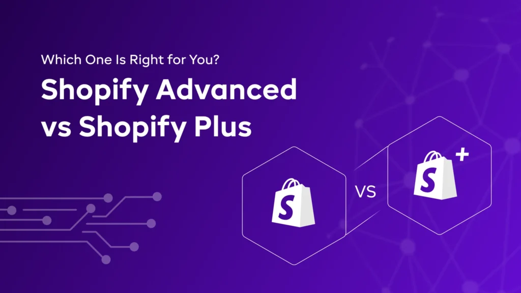 Shopify Advanced vs Shopify Plus: Which One Is Right for You?