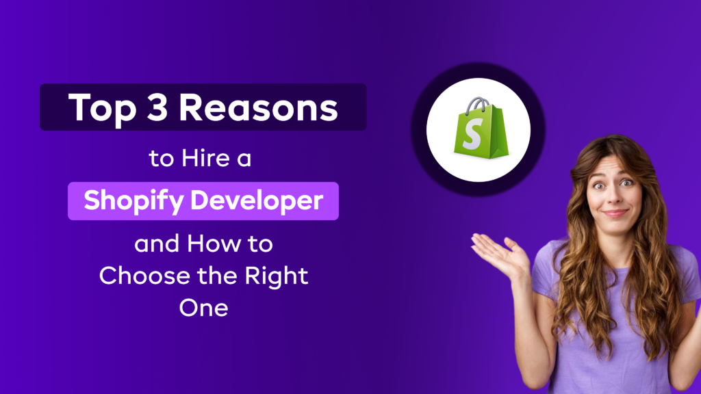 Top 3 Reasons to Hire a Shopify Developer and How to Choose the Right One
