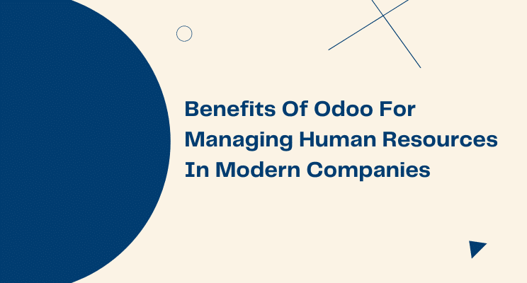 Benefits Of Odoo For Managing Human Resources In Modern Companies