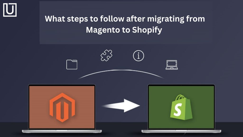 What steps to follow after migrating from Magento to Shopify