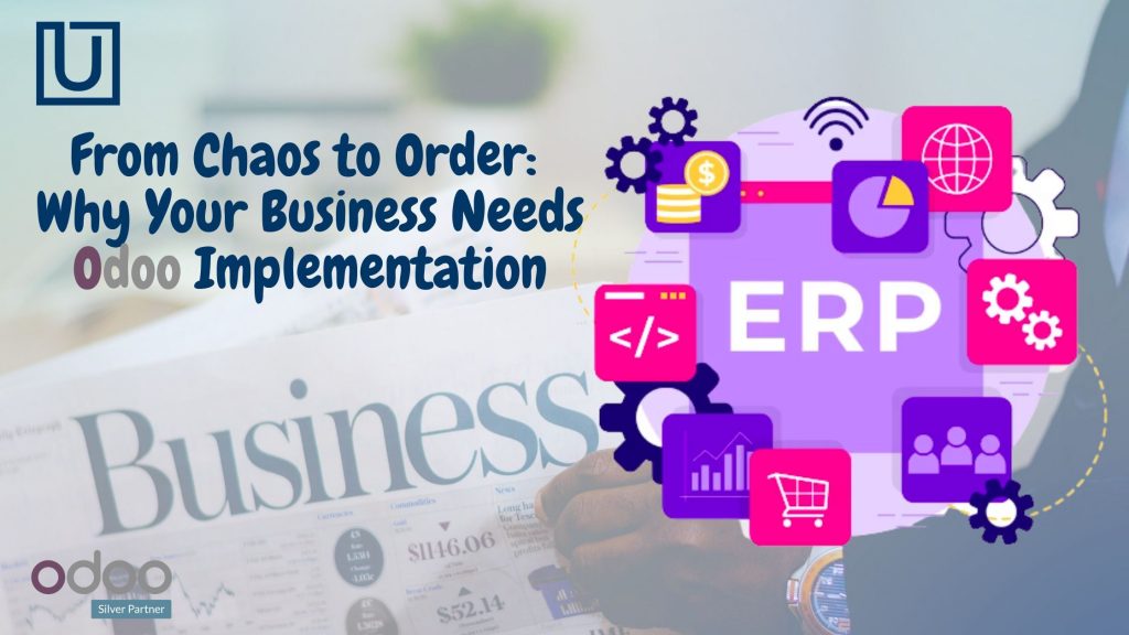 From Chaos to Order: Why Your Business Needs Odoo Implementation
